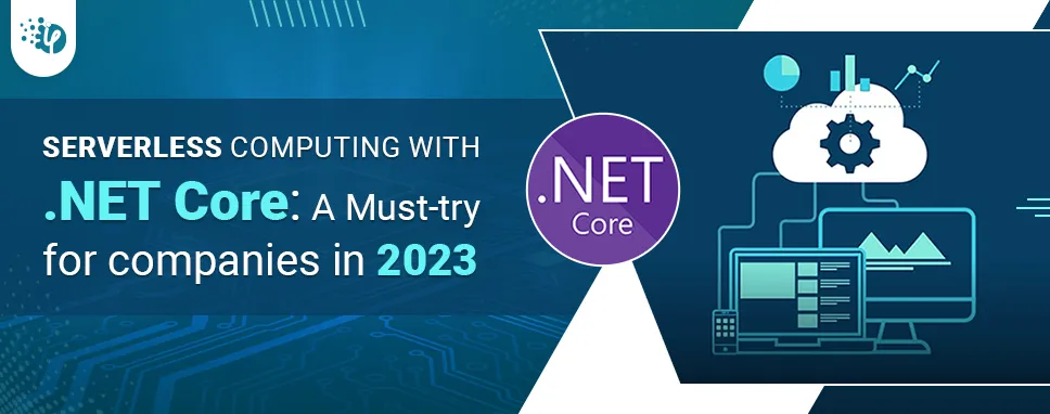 Serverless Computing with .NET Core: A Must-try for companies in 2023